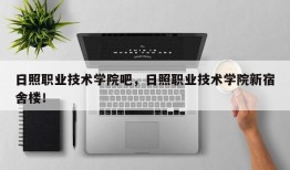 日照职业技术学院吧，日照职业技术学院新宿舍楼！