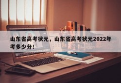 山东省高考状元，山东省高考状元2022年考多少分！