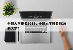 全球大学排名2013，全球大学排名前10的大学？