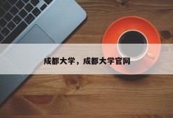 成都大学，成都大学官网