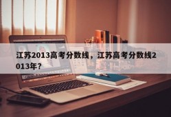 江苏2013高考分数线，江苏高考分数线2013年？