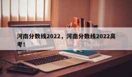 河南分数线2022，河南分数线2022高考！